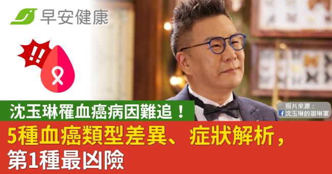 沈玉琳罹血癌病因難追!5種血癌類型差異、症狀解析,第1種最凶險