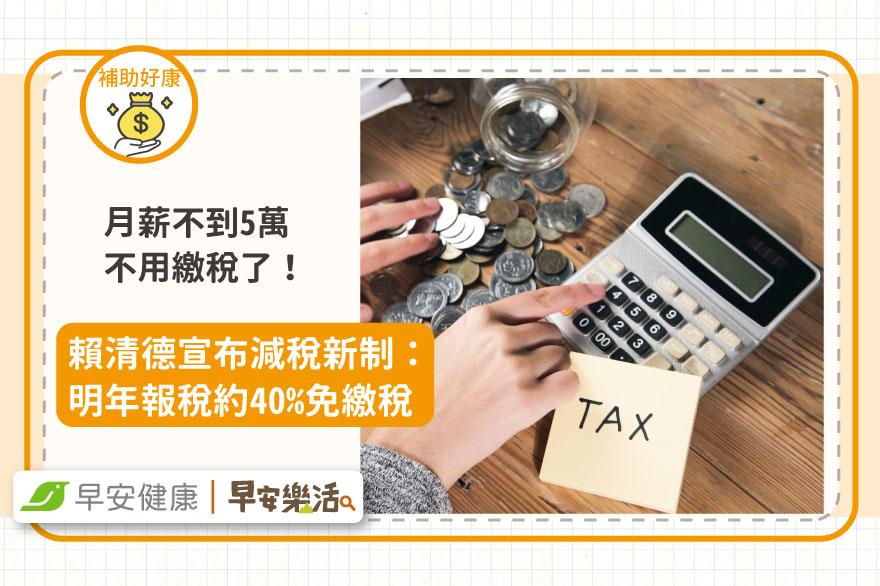 每月薪水不到5萬不用繳稅了！賴清德宣布減稅新制：明年報稅約40％免繳稅