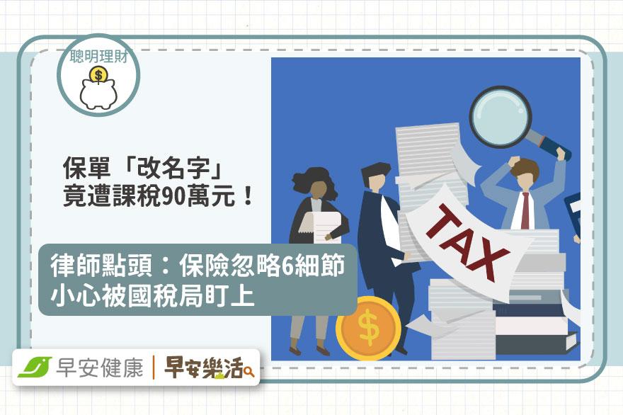 保單「改名字」竟遭課稅90萬元！律師點頭：保險忽略6細節小心被國稅局盯上