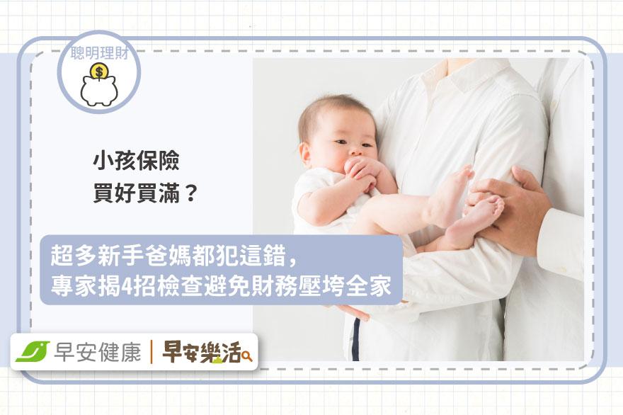 小孩保險買好買滿？超多新手爸媽都犯這錯，專家揭4招檢查避免財務壓垮全家
