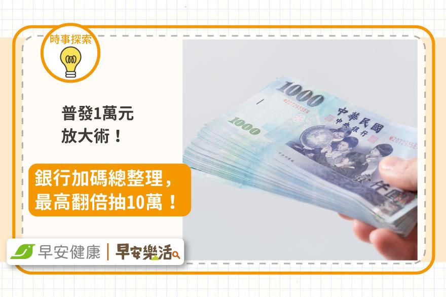 普發1萬元放大術！銀行加碼總整理，最高翻倍抽10萬！