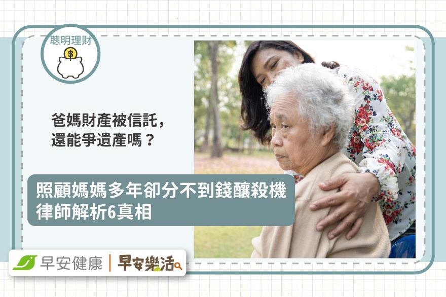 爸媽財產被信託，還能爭遺產嗎？兒子照顧媽媽多年卻分不到錢，律師解析6真相