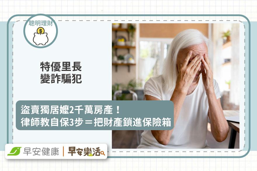 特優里長變詐騙犯，竟盜賣獨居嬤2千萬房產！律師教自保3步＝把財產鎖進保險箱