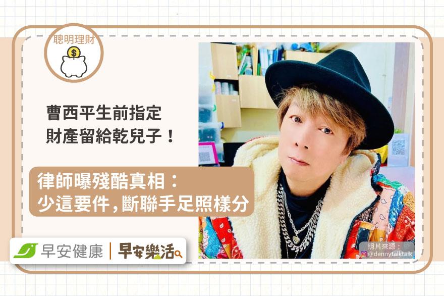 曹西平生前指定財產留給乾兒子！律師曝殘酷真相：少這要件，斷聯手足照樣分